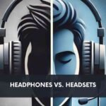 Headphones vs. Headsets Which is Best for You